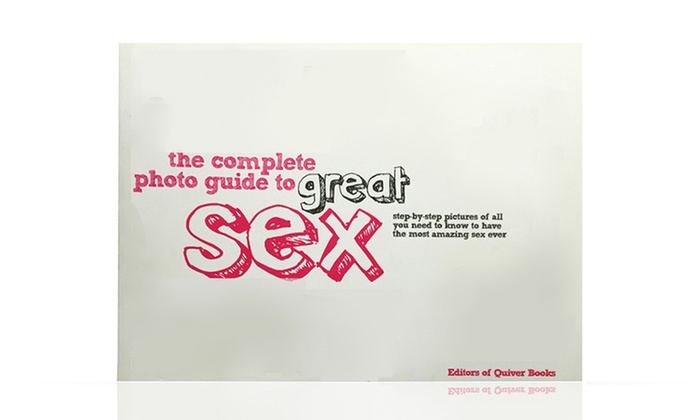 The Complete Photo Guide To Great Sex Step By Step Pictures Groupon 7035