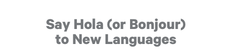 Say Hola (or Bonjour) to New Languages