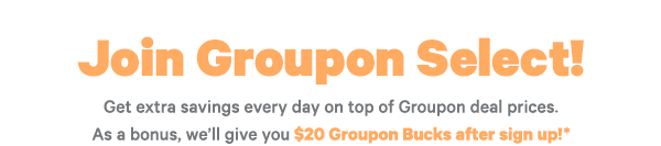 Sign up for Groupon Select - Enjoy extra discounts and benefits. Click to Learn More