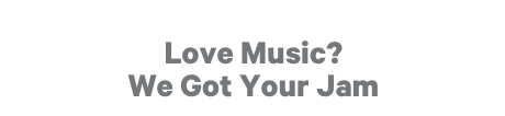 Love music? We've got your jam.