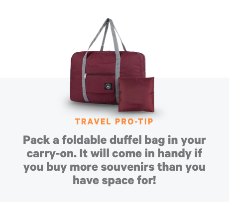 Travel Pro Tip: Pack a foldable duffel bag in your carry-on. It will come in handy if you buy more souvenirs than you have space for!