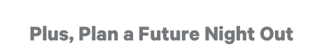 Plus, Plan a Future Night Out