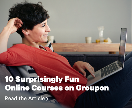 10 Surprisingly Fun Online Courses on Groupon Read the Article >