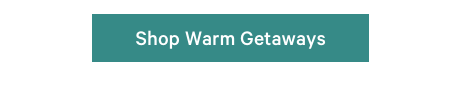 Shop Warm Getaways