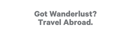 Got Wanderlust? Travel Abroad.