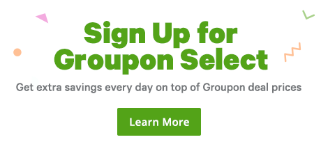 Sign up for Groupon Select - Enjoy extra discounts and benefits. Click to Learn More