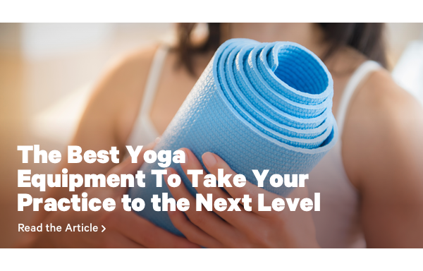The Best Yoga Equipment to Take Your Practice to the Next Level