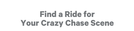 Find a Ride for Your Crazy Chase Scene