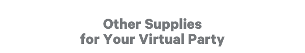 Other Supplies for Your Virtual Party