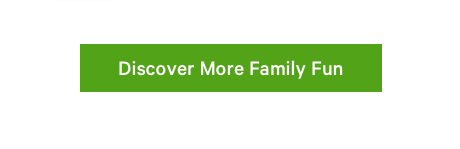 Discover More Family Fun