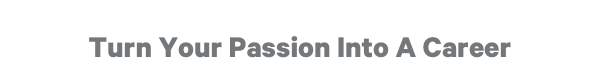 Turn Your Passion Into A Career