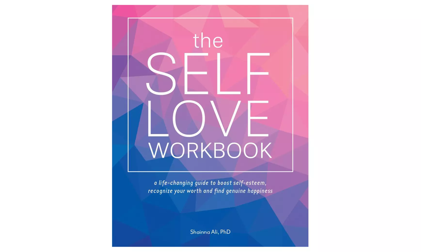 The Self-Love Workbook: A Life-Changing Guide to Boost Self-Esteem, Recognize Your Worth, and Find Genuine Happiness - Primary Image