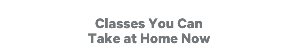 Classes You Can Take at Home Now