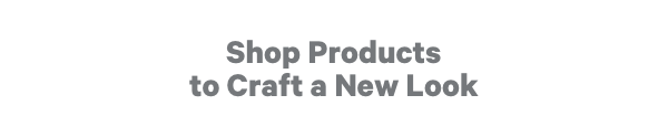 Shop Products to Craft a New Look