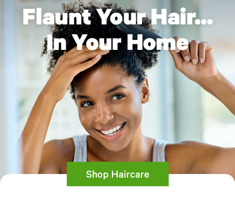 Flaunt Your Hair...In Your Home. Shop Haircare