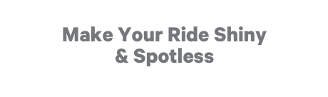 Make Your Ride Shiny & Spotless