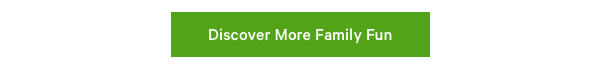 Discover More Family Fun