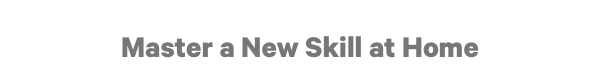Master a New Skill at Home
