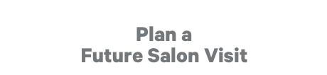 Plan a Future Salon Visit
