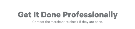 Get It Done Professionally Contact the merchant to check if they are open