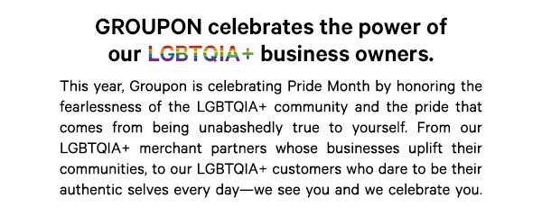 Groupon celebratesthe power of our LGBTQIA+ business owners.