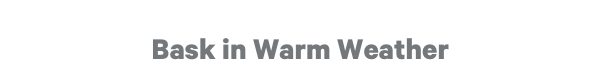 Bask in Warm Weather