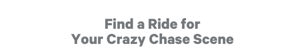 Find a Ride for Your Crazy Chase Scene