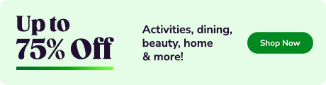 Upto Activities, dining, 75% Off beauty, home more! 