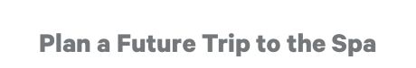 Plan a Future Trip to the Spa
