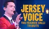 Jersey Voice: The Frankie Valli Tribute Show (5/26-12/30) - Up to 47% Off