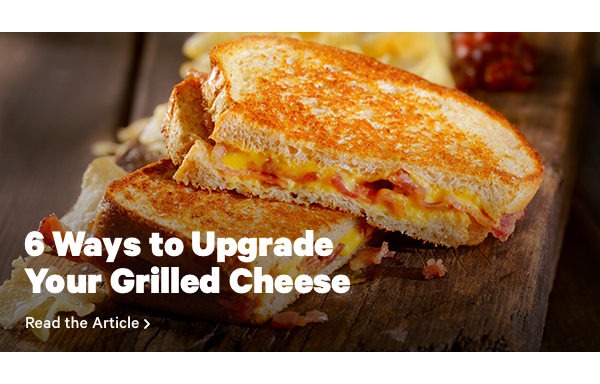 6 Ways to Upgrade Your Grilled Cheese CTA: Read the Article