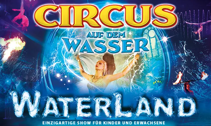 Waterland Zirkus vom 06.03. - 10.04. in Freiburg & Nürnberg
