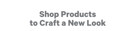 Shop Products to Craft a New Look