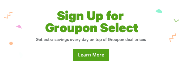 Sign up for Groupon Select - Enjoy extra discounts and benefits. Click to Learn More