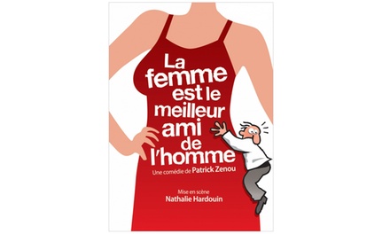 2 places pour "La femme est le meilleur ami de l’homme" - COMEDIE DE MARSEILLE : La femme est le meilleur ami de l’homme ou Célibataires, Marseille