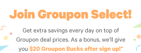 Sign up for Groupon Select - Enjoy extra discounts and benefits. Click to Learn More