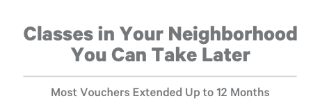 Classes in Your Neighborhood You Can Take Later Most Vouchers Extended Up to 12 Months 