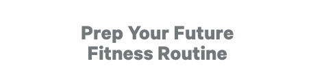 Prep Your Future Fitness Routine