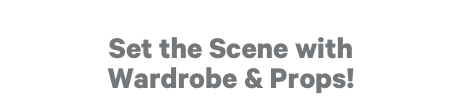 Set the Scene with Wardrobe & Props!
