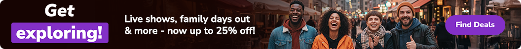 Live shows, family days out & more - now up to 25% off! Code: EXPLORE