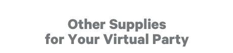 Other Supplies for Your Virtual Party