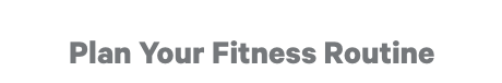 Plan Your Fitness Routine