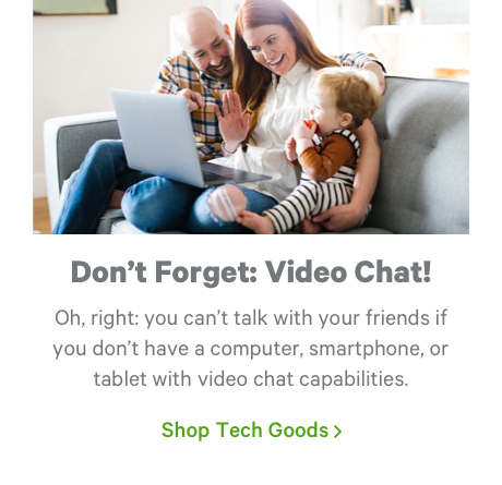 Don't Forget: Video Chat! Shop Tech Goods >
