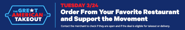Support Your Favorite Restaurant Today. Call Ahead for Delivery and Takout >. Contact the merchant to check if they are open and if the deal is eligible for takeout or delivery.
