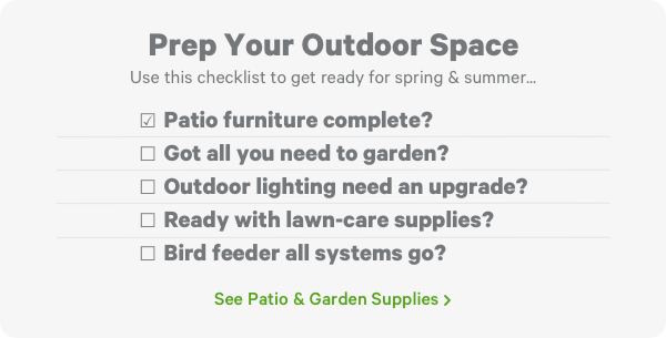 Prep Your Outdoor Space. See Patio & Garden Supplies >