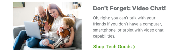 Don't Forget: Video Chat! Shop Tech Goods >