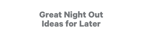 Great Night Out Ideas for Later