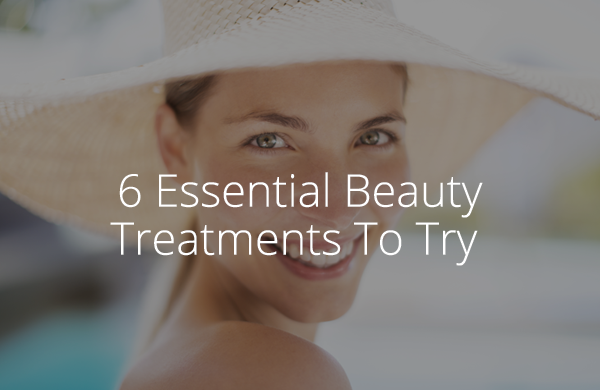 Ready, Set, Summer: 6 Essential Beauty Treatments To Try