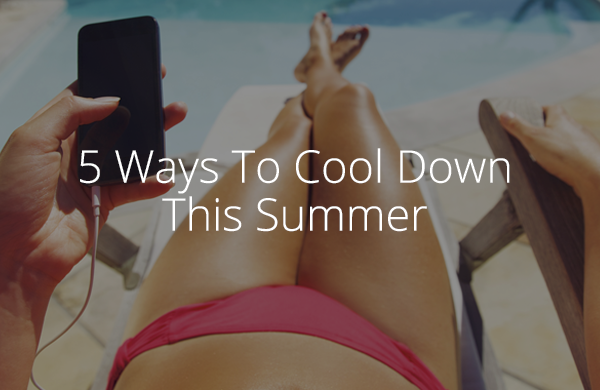 5 Ways To Cool Down This Summer