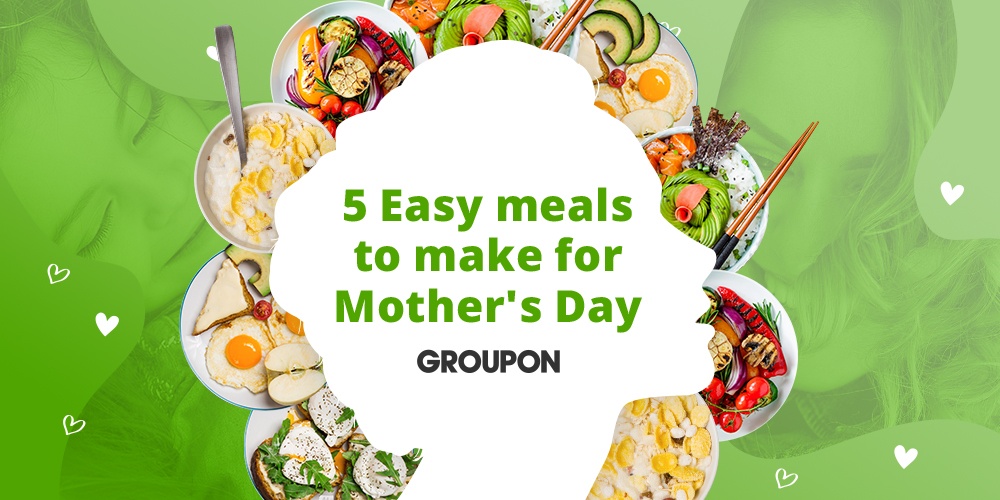 5 Easy Meals to Make for Mother's Day